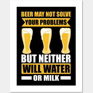 Beer may not solve your problems but neither will water or milk T Shirt For Women Men Posters and Art